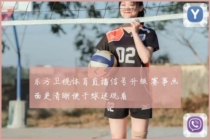东方卫视体育直播信号升级 赛事画面更清晰便于球迷观看