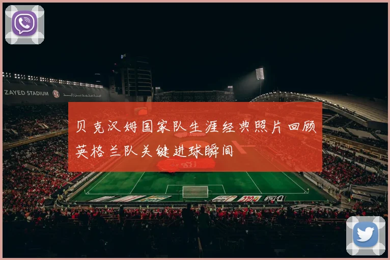 贝克汉姆国家队生涯经典照片回顾英格兰队关键进球瞬间
