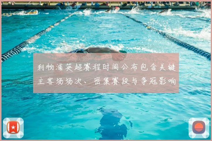 利物浦英超赛程时间公布包含关键主客场场次、密集赛段与争冠影响