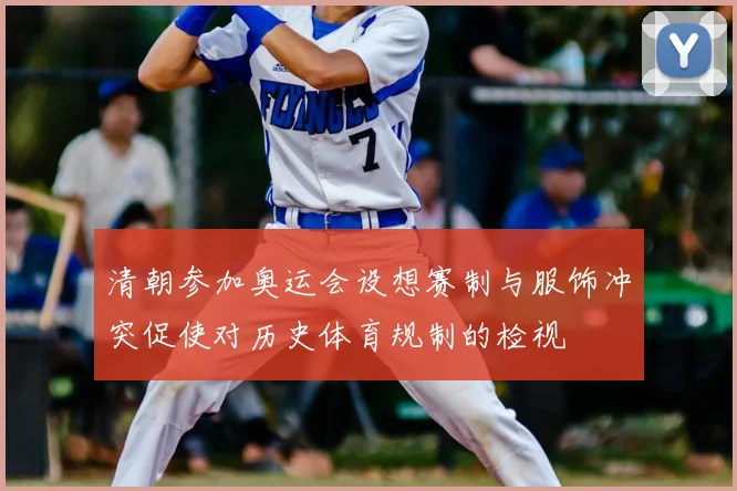 清朝参加奥运会设想赛制与服饰冲突促使对历史体育规制的检视