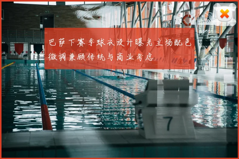 巴萨下赛季球衣设计曝光主场配色微调兼顾传统与商业考虑