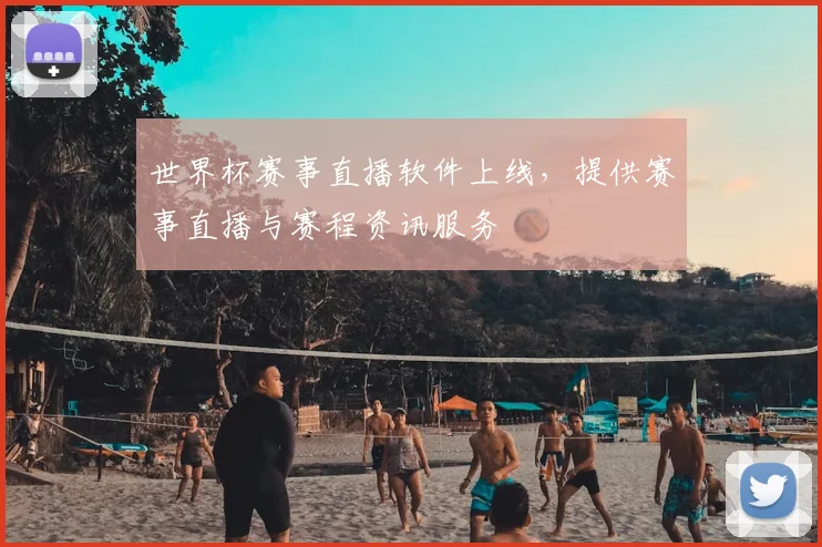 世界杯赛事直播软件上线，提供赛事直播与赛程资讯服务